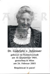 Arbesser, Dr. Gabriele von,
* 16 SEP 1905 in Theresienstadt,
+26 FEB 2003 in Wien