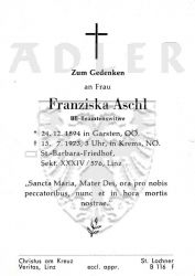 Aschl, Franziska
BB-Beamtenswitwe
* 24 DEC 1894 in Garsten, OÖ. 
+15 JUL 1973 in Krems, NÖ. 
Grab: St. Barbara-Friedhof, Sekt. XXXIV/576, Linz