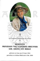 Auersperg-Breunner, Henriette Prinzessin von
(geb. Gräfin von Meran)
* 25 JUN 1904 in Graz
+08 OCT 2000 in Schloss Wald