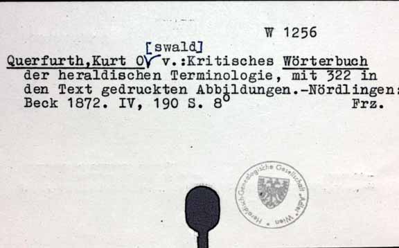 Querfurth, Kurt Oswald: Kritisches Wörterbuch der heraldischen Terminologie, mit 322 in den Text gedruckten Abbildungen.-Nördlingen: Beck 1872. IV, 190 Seiten, 8°, Frz. [W-1256.]