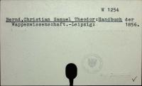 Bernd, Christian Samuel Theodor: Handbuch der Wappenwissenschaft in Anwendung und Beispielen von wirklich geführten Wappen.-Leipzig: Weigel 1856. VIII, 112 Seiten, 12 Blatt [W-1254.]